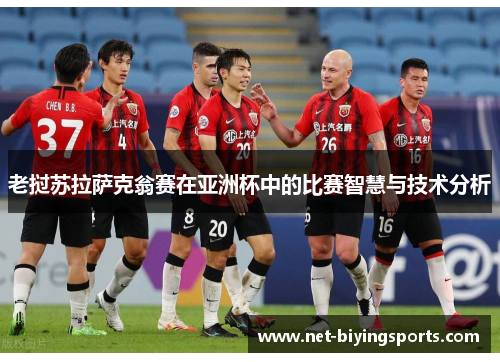 老挝苏拉萨克翁赛在亚洲杯中的比赛智慧与技术分析