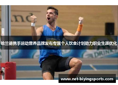 哈兰德携手运动营养品牌发布专属个人饮食计划助力职业生涯优化