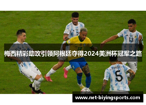 梅西精彩助攻引领阿根廷夺得2024美洲杯冠军之路