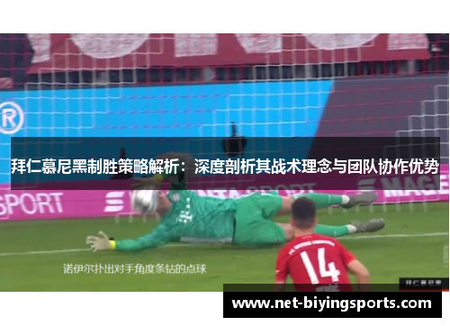 拜仁慕尼黑制胜策略解析：深度剖析其战术理念与团队协作优势