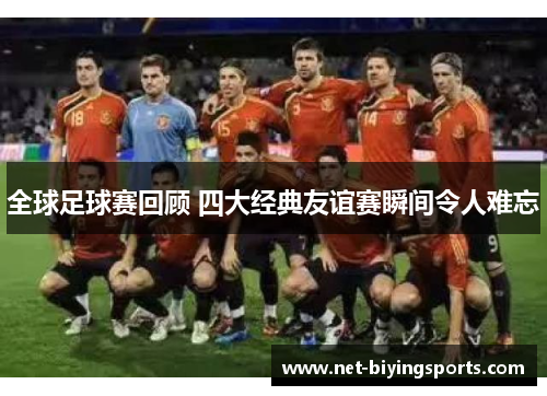 全球足球赛回顾 四大经典友谊赛瞬间令人难忘