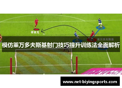 模仿莱万多夫斯基射门技巧提升训练法全面解析