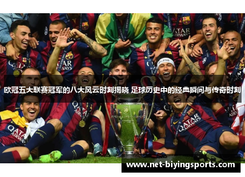 欧冠五大联赛冠军的八大风云时刻揭晓 足球历史中的经典瞬间与传奇时刻