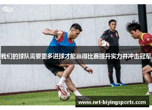 我们的球队需要更多进球才能赢得比赛提升实力并冲击冠军