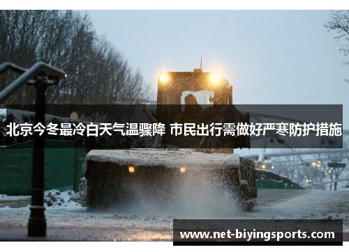 北京今冬最冷白天气温骤降 市民出行需做好严寒防护措施