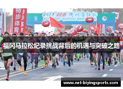 福冈马拉松纪录挑战背后的机遇与突破之路