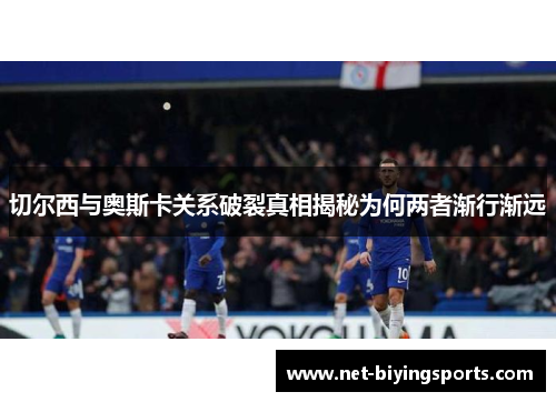 切尔西与奥斯卡关系破裂真相揭秘为何两者渐行渐远