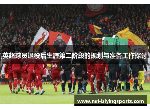 英超球员退役后生涯第二阶段的规划与准备工作探讨