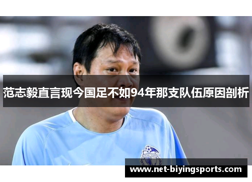 范志毅直言现今国足不如94年那支队伍原因剖析