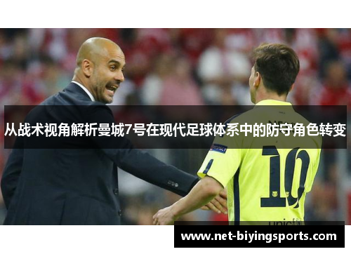 从战术视角解析曼城7号在现代足球体系中的防守角色转变