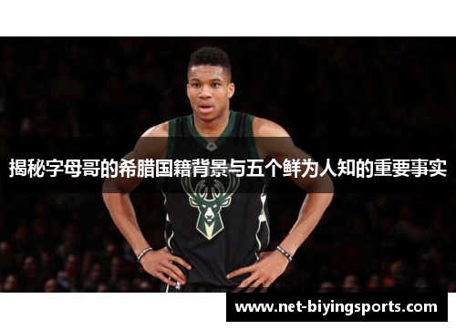 揭秘字母哥的希腊国籍背景与五个鲜为人知的重要事实