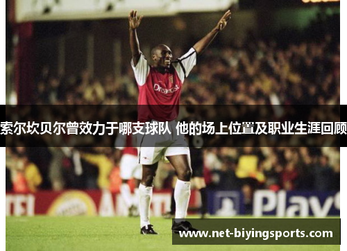 索尔坎贝尔曾效力于哪支球队 他的场上位置及职业生涯回顾 索尔坎贝尔曾效力于哪支球队 他的场上位置及职业生涯回顾