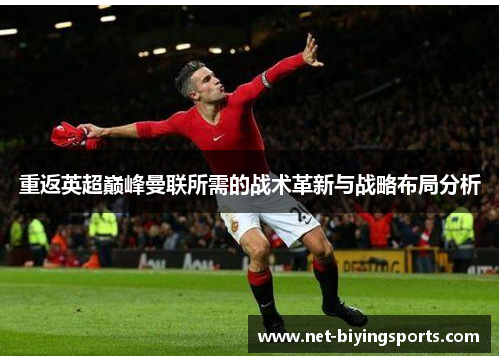 重返英超巅峰曼联所需的战术革新与战略布局分析 重返英超巅峰曼联所需的战术革新与战略布局分析