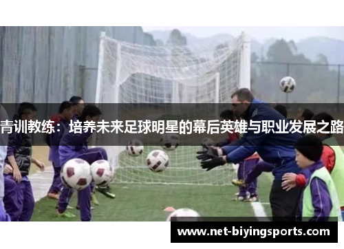 青训教练：培养未来足球明星的幕后英雄与职业发展之路